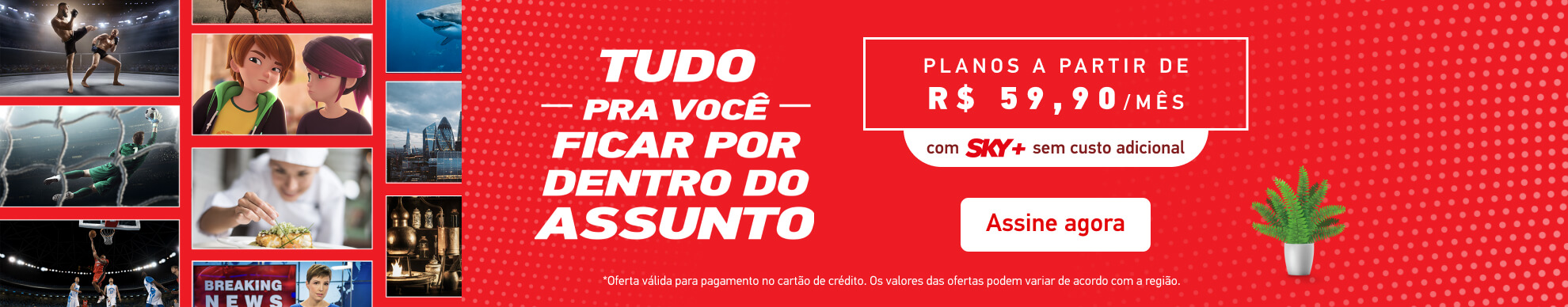 Tudo pra você ficar por dentro do assunto. Planos a partir de R$ 59,90/mês com SKY+ sem custo adicional. Assine agora.